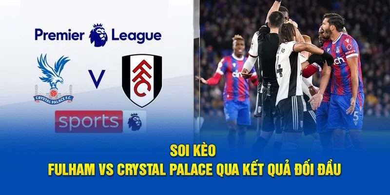 Soi kèo Fulham vs Crystal Palace qua kết quả trận cầu