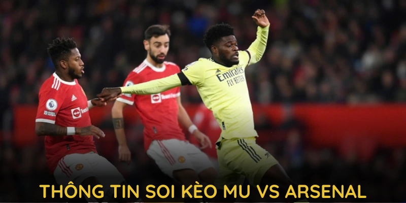 Thông tin soi kèo mu vs arsenal